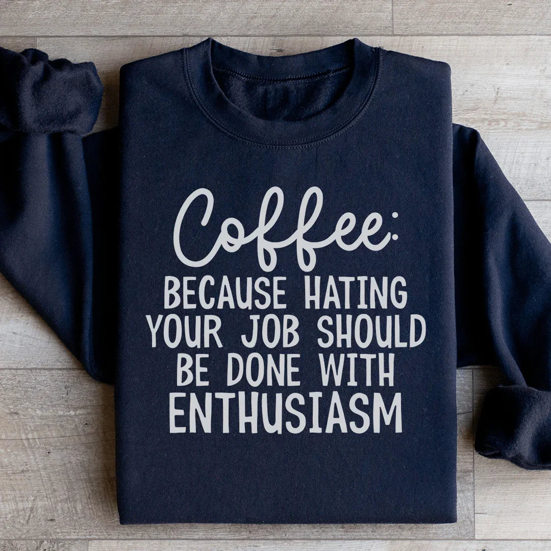 Coffee Because Hating Your Job Should Be Done With Enthusiasm Sweatshirt Peachy Sunday T-Shirt