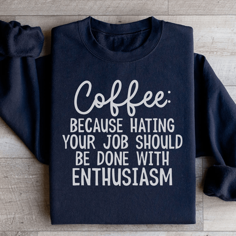 Coffee Because Hating Your Job Should Be Done With Enthusiasm Sweatshirt Peachy Sunday T-Shirt