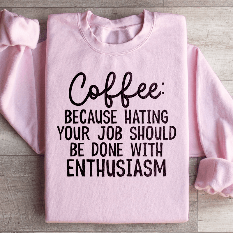 Coffee Because Hating Your Job Should Be Done With Enthusiasm Sweatshirt Peachy Sunday T-Shirt