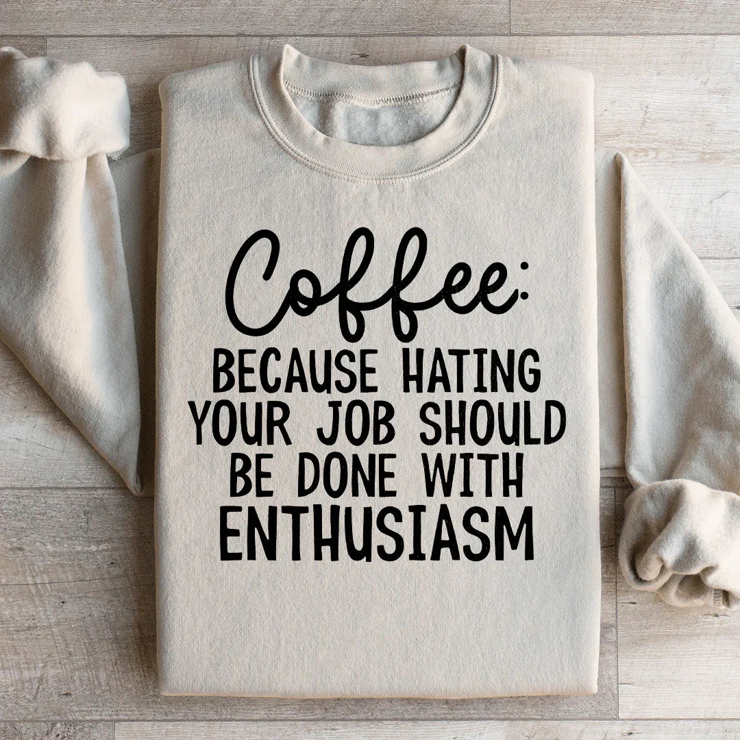 Coffee Because Hating Your Job Should Be Done With Enthusiasm Sweatshirt Peachy Sunday T-Shirt
