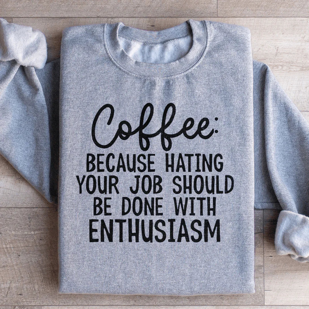 Coffee Because Hating Your Job Should Be Done With Enthusiasm Sweatshirt Peachy Sunday T-Shirt