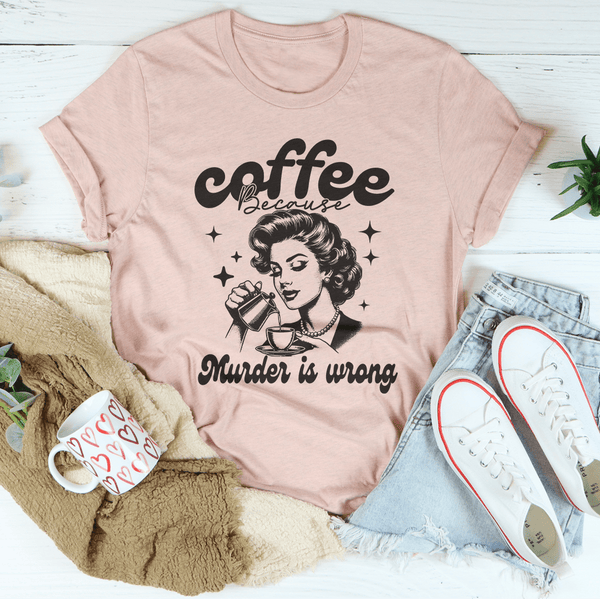 Coffee Because Murder Is Wrong Tee Heather Prism Peach / S Peachy Sunday T-Shirt