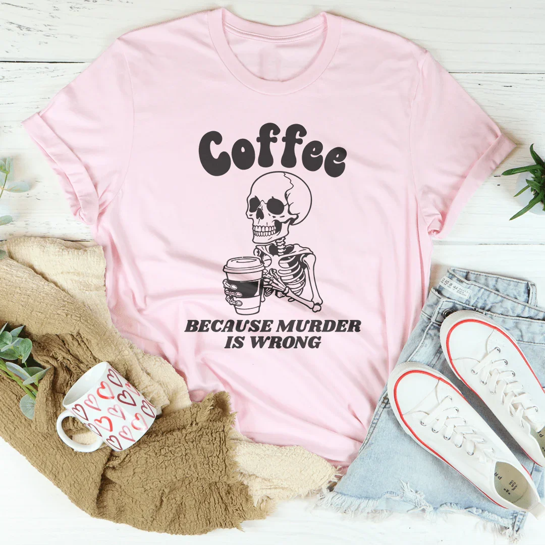 Coffee Because Murder Is Wrong Tee Peachy Sunday T-Shirt
