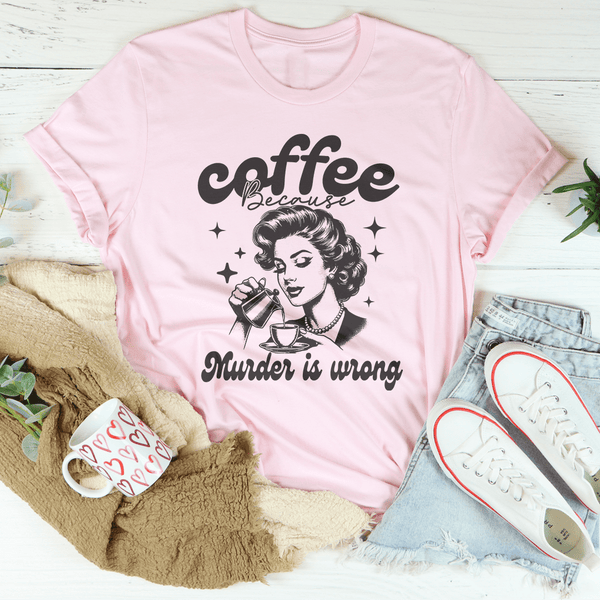 Coffee Because Murder Is Wrong Tee Pink / S Peachy Sunday T-Shirt