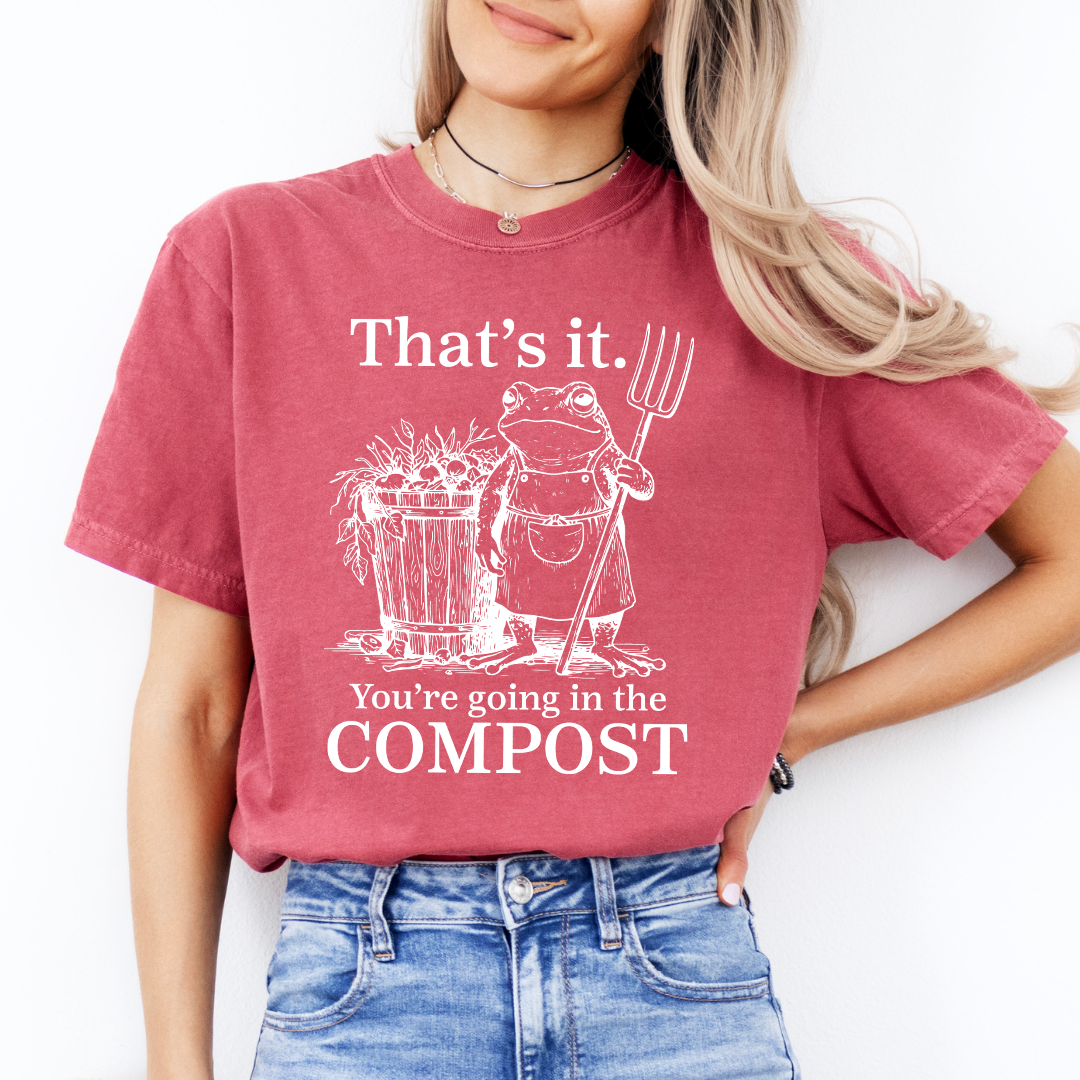 That's It You're Going In The Compost TEe