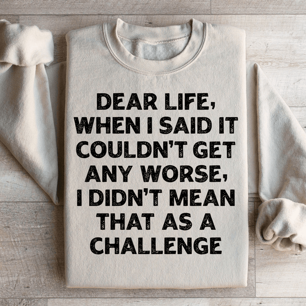Dear Life When I Said It Couldn’t Get Any Worse Sweatshirt Sand / S Peachy Sunday T-Shirt