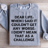 Dear Life When I Said It Couldn’t Get Any Worse Sweatshirt Sport Grey / S Peachy Sunday T-Shirt
