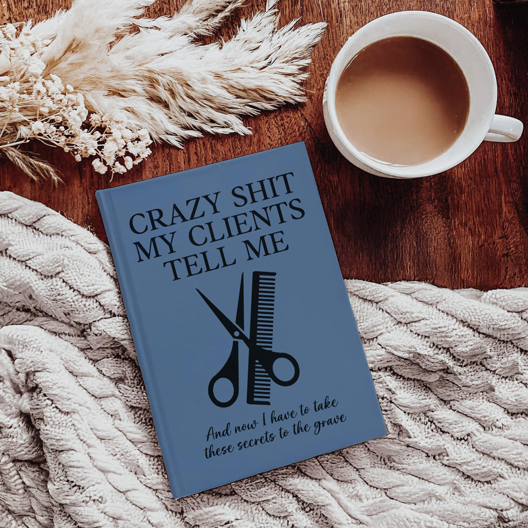 Crazy S_it My Clients Tell Me Journal