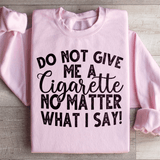 Do Not Give Me A Cig No Matter What I Say Sweatshirt Light Pink / S Peachy Sunday T-Shirt