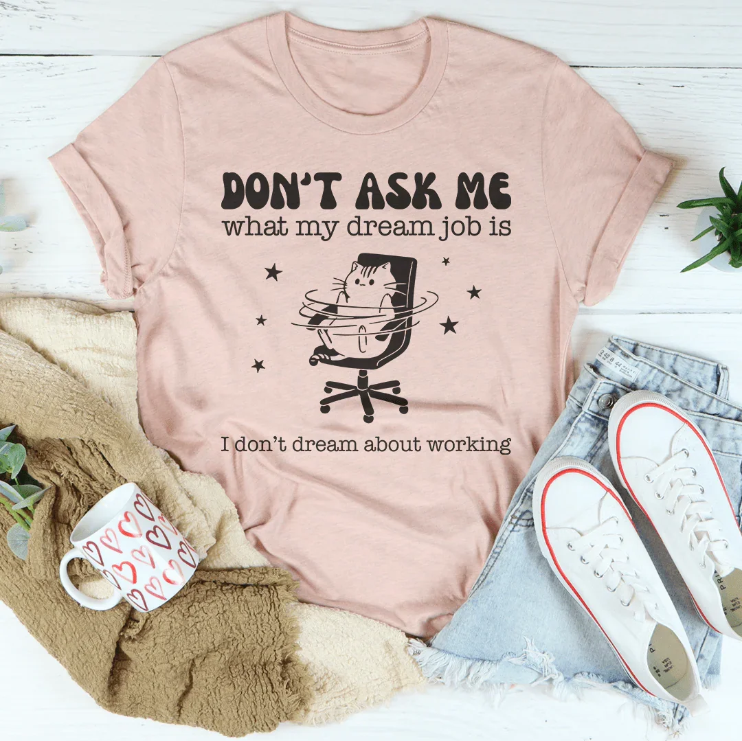 Don't Ask Me What My Dream Job Is I Don't Dream About Working Tee Heather Prism Peach / S Peachy Sunday T-Shirt