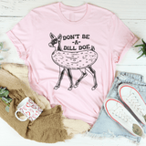 Don't Be A Dill Doe Tee Pink / S Peachy Sunday T-Shirt