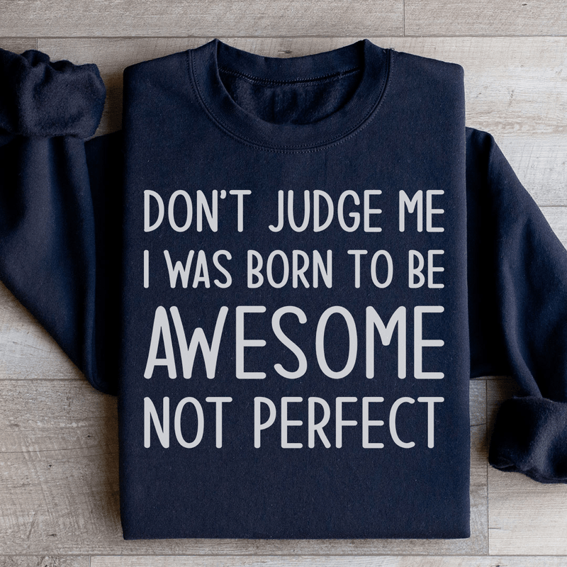 Don't Judge Me I Was Born To Be Awesome Not Perfect Sweatshirt Black / S Peachy Sunday T-Shirt