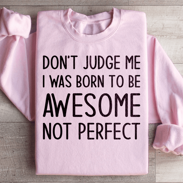 Don't Judge Me I Was Born To Be Awesome Not Perfect Sweatshirt Light Pink / S Peachy Sunday T-Shirt
