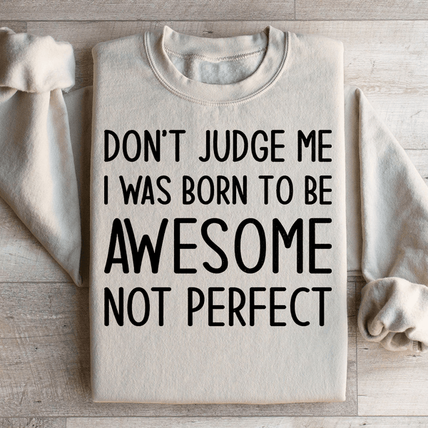 Don't Judge Me I Was Born To Be Awesome Not Perfect Sweatshirt Sand / S Peachy Sunday T-Shirt