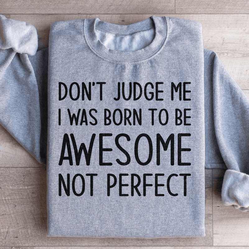 Don't Judge Me I Was Born To Be Awesome Not Perfect Sweatshirt Sport Grey / S Peachy Sunday T-Shirt