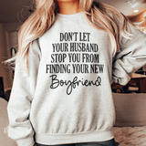 Don't Let Your Husband Stop You From Finding Your New Boyfriend Sweatshirt Sport Grey / S Peachy Sunday T-Shirt