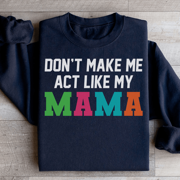 Don't Make Me Act Like My Mama Sweatshirt Black / S Peachy Sunday T-Shirt