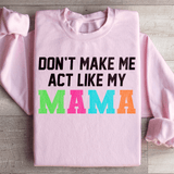 Don't Make Me Act Like My Mama Sweatshirt Light Pink / S Peachy Sunday T-Shirt