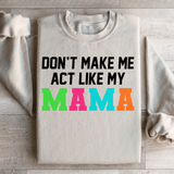 Don't Make Me Act Like My Mama Sweatshirt Sand / S Peachy Sunday T-Shirt
