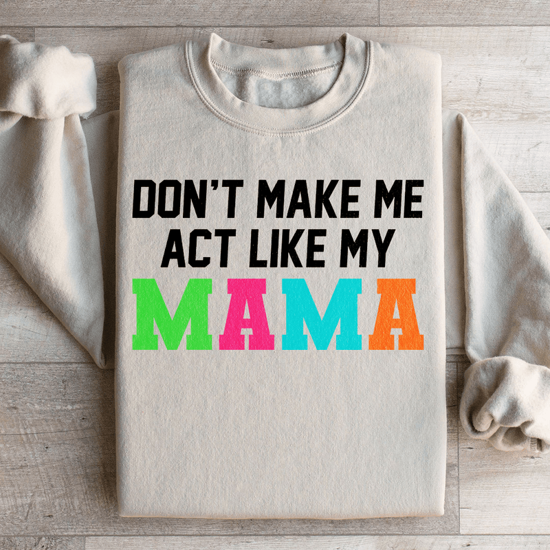 Don't Make Me Act Like My Mama Sweatshirt Sand / S Peachy Sunday T-Shirt