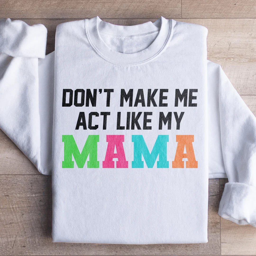 Don't Make Me Act Like My Mama Sweatshirt White / S Peachy Sunday T-Shirt