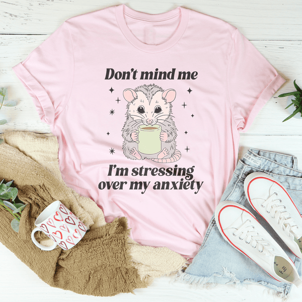 Don’t Mind Me I’m Stressing Over My Anxiety Tee Pink / S Peachy Sunday T-Shirt