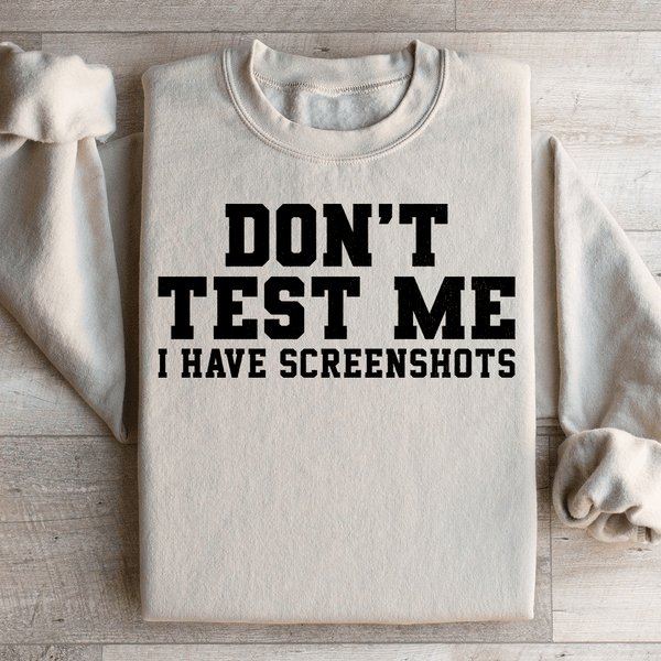 Don't Test Me I Have Screenshots Sweatshirt Sand / S Peachy Sunday T-Shirt