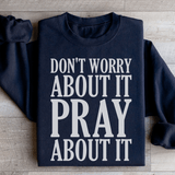 Don't Worry About It Pray About It Sweatshirt Black / S Peachy Sunday T-Shirt