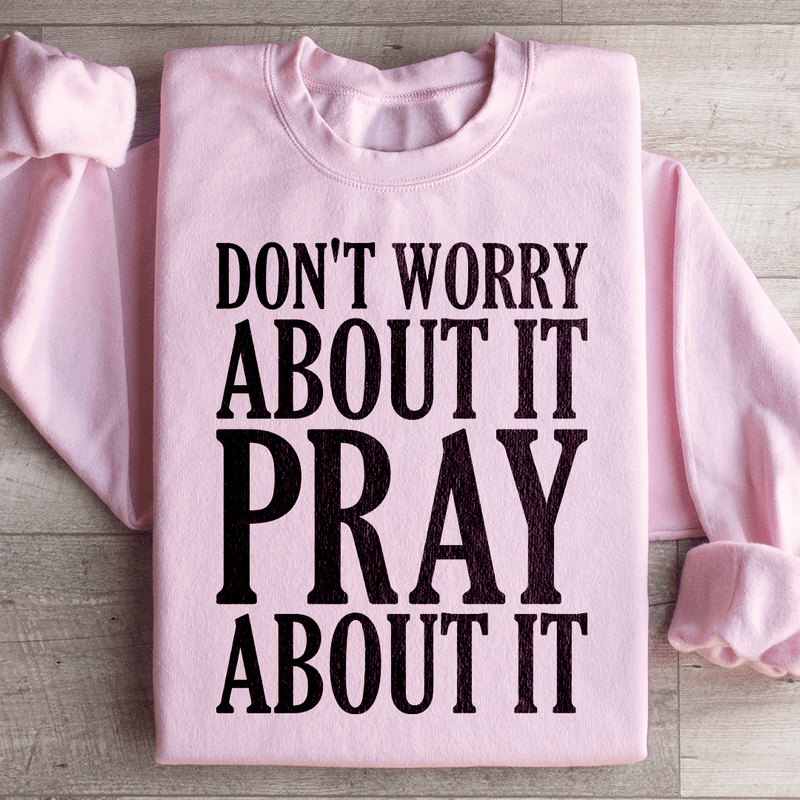 Don't Worry About It Pray About It Sweatshirt Light Pink / S Peachy Sunday T-Shirt