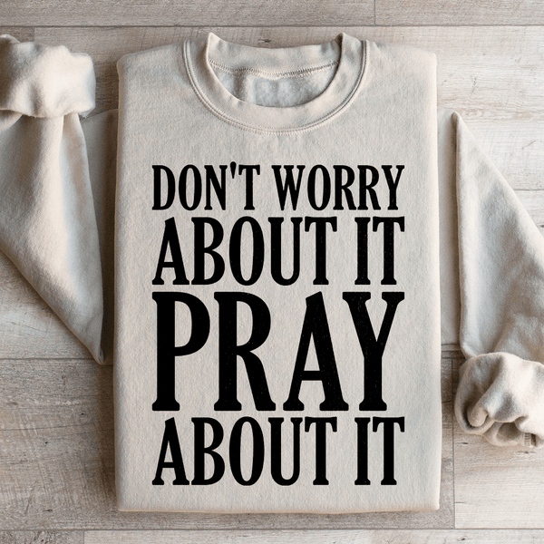 Don't Worry About It Pray About It Sweatshirt Sand / S Peachy Sunday T-Shirt