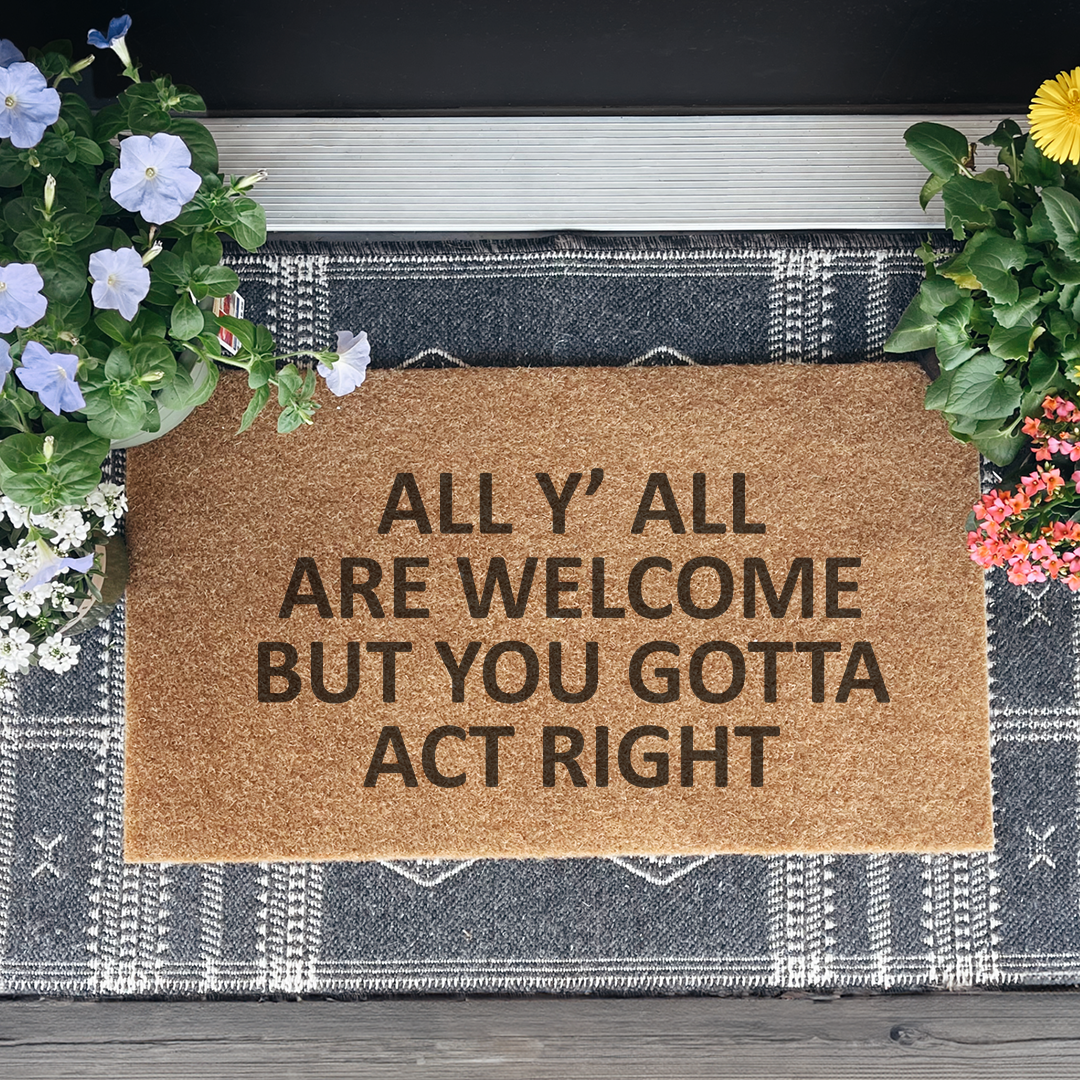 All Y'all Are Welcome But You Gotta Act Right Doormat