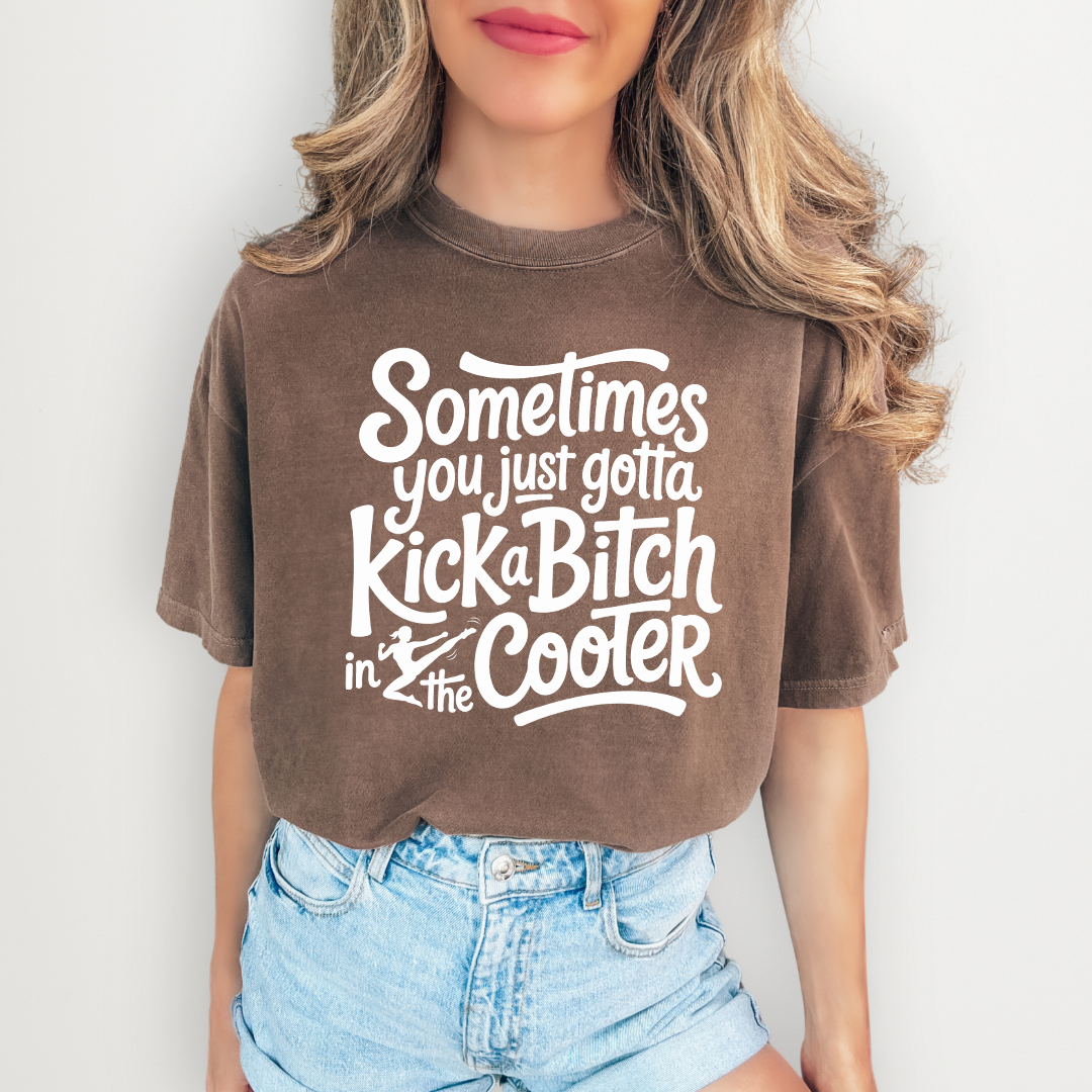 Some time You Just Gotta Kick A B_tch Tee