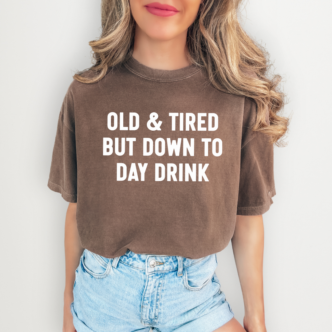 Old & Tired But Down To Day Drink Tee