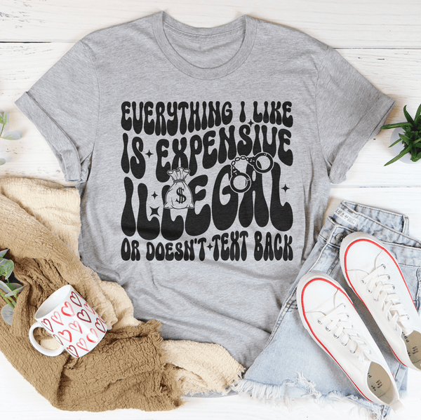 Everything I Like Is Expensive Illegal Or Doesn't Text Back Tee Athletic Heather / S Peachy Sunday T-Shirt