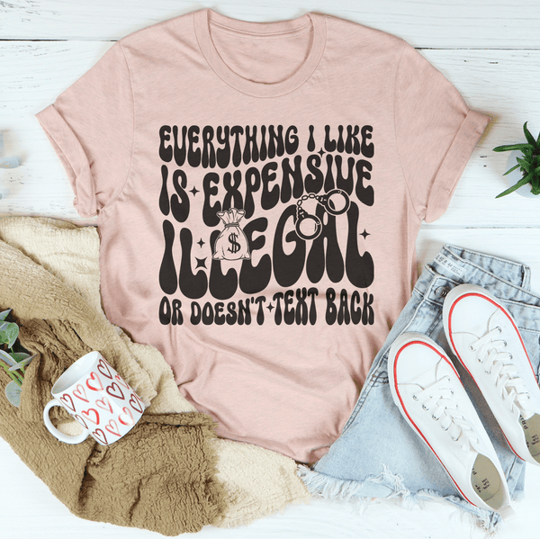 Everything I Like Is Expensive Illegal Or Doesn't Text Back Tee Heather Prism Peach / S Peachy Sunday T-Shirt