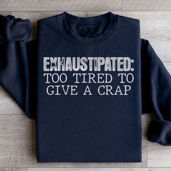 Exhaustipated To Tired To Give A Crap Sweatshirt Black / S Peachy Sunday T-Shirt