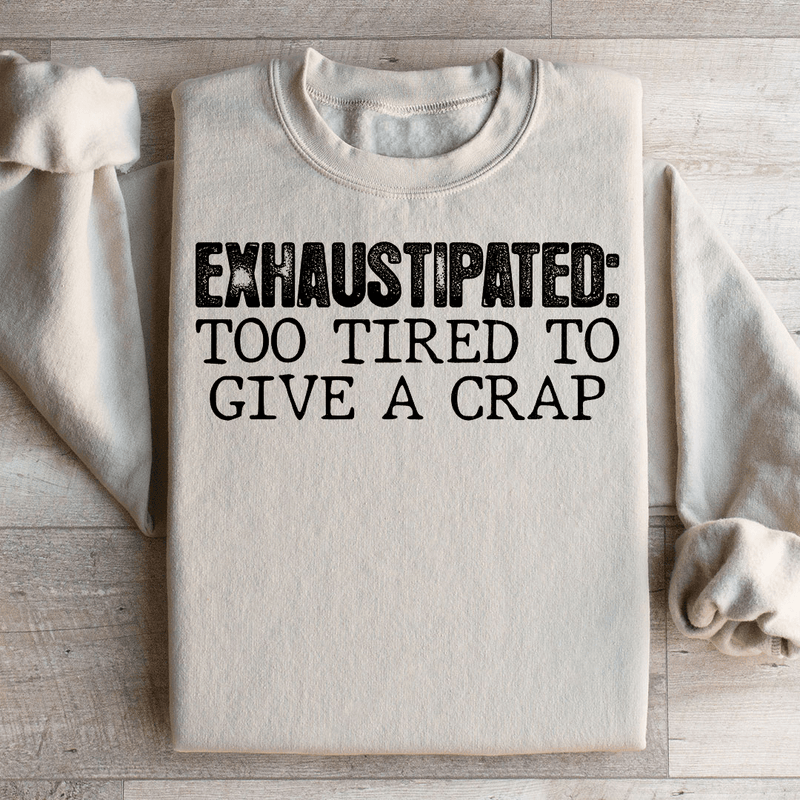 Exhaustipated To Tired To Give A Crap Sweatshirt Sand / S Peachy Sunday T-Shirt