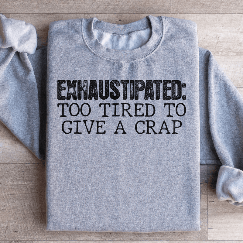 Exhaustipated To Tired To Give A Crap Sweatshirt Sport Grey / S Peachy Sunday T-Shirt