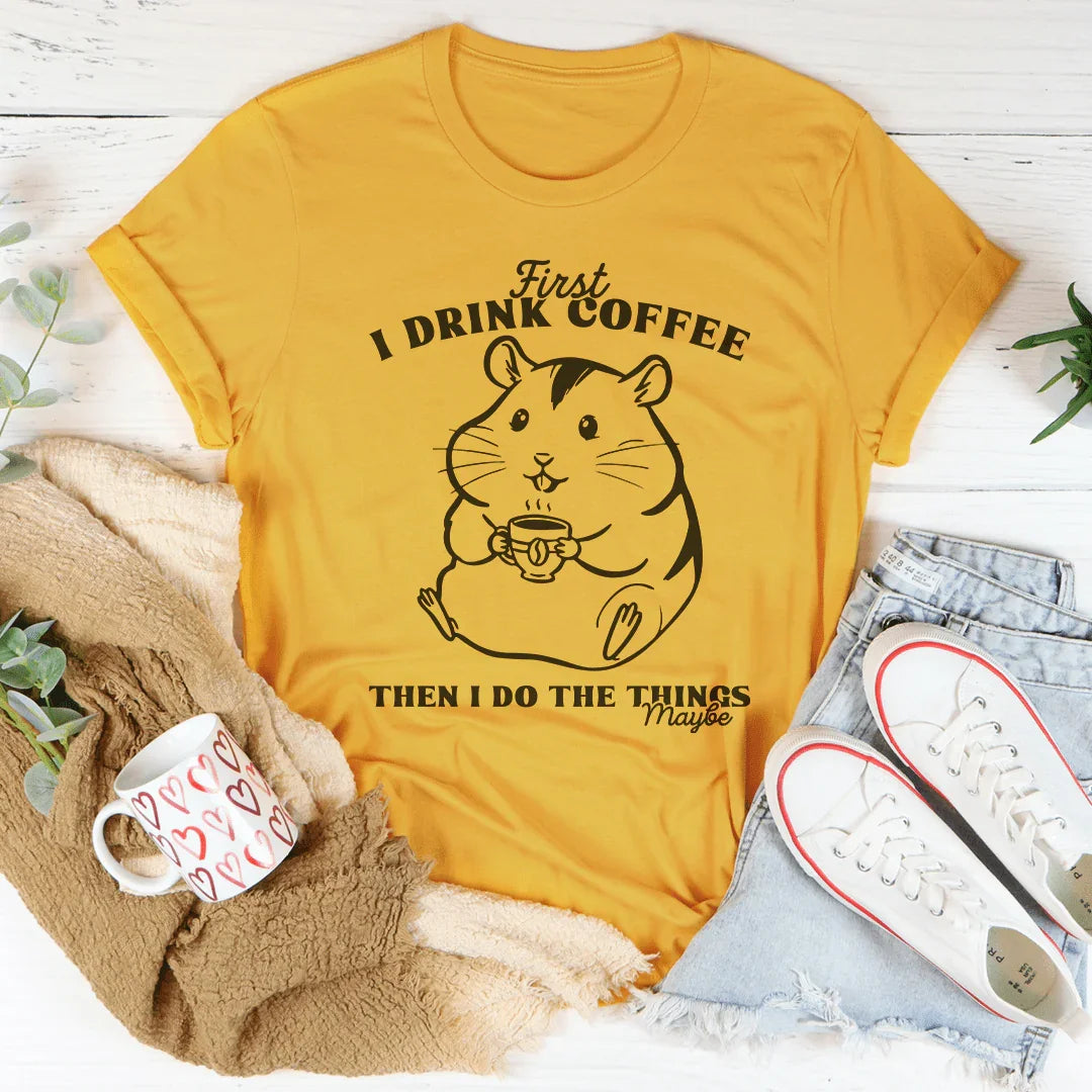 First I Drink Coffee Then I Do The Things Maybe Tee Mustard / S Peachy Sunday T-Shirt