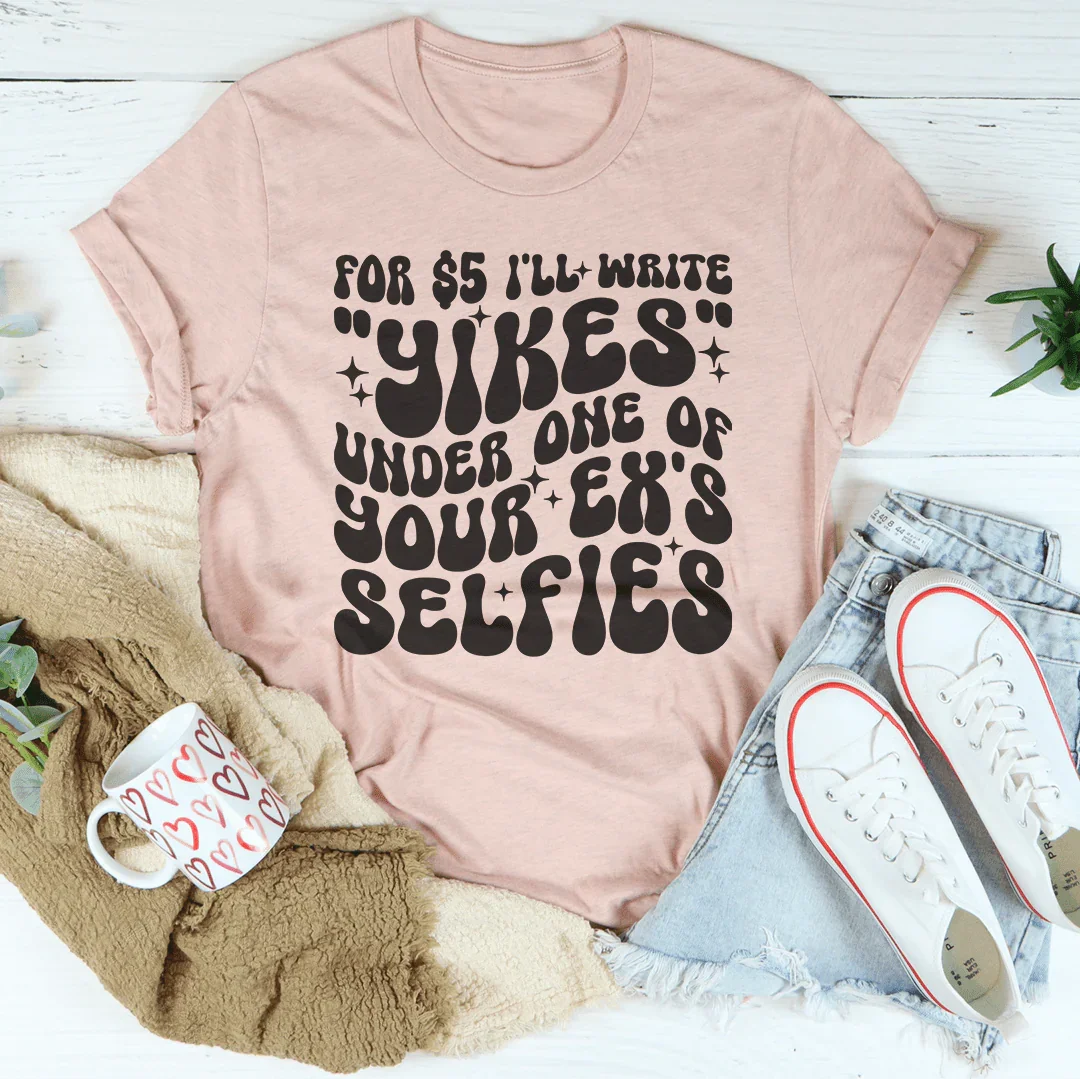 For $5 I'll Write Yikes Under One Of Your Ex's Selfies Tee Heather Prism Peach / S Peachy Sunday T-Shirt