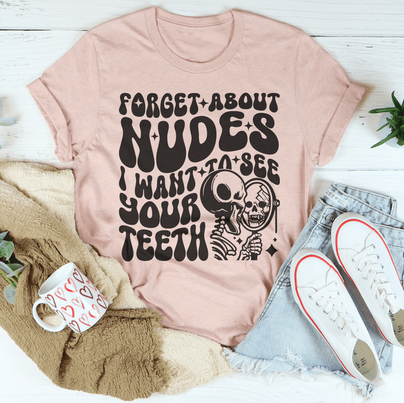 Forget About Nudes I Want To See Your Teeth Tee Heather Prism Peach / S Peachy Sunday T-Shirt