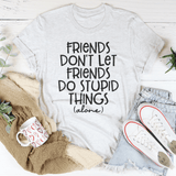 Friends Don't Let Friends Do Stupid Things Alone Tee Ash / S Peachy Sunday T-Shirt