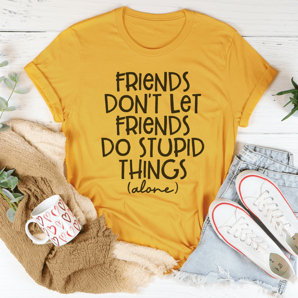 Friends Don't Let Friends Do Stupid Things Alone Tee Mustard / S Peachy Sunday T-Shirt
