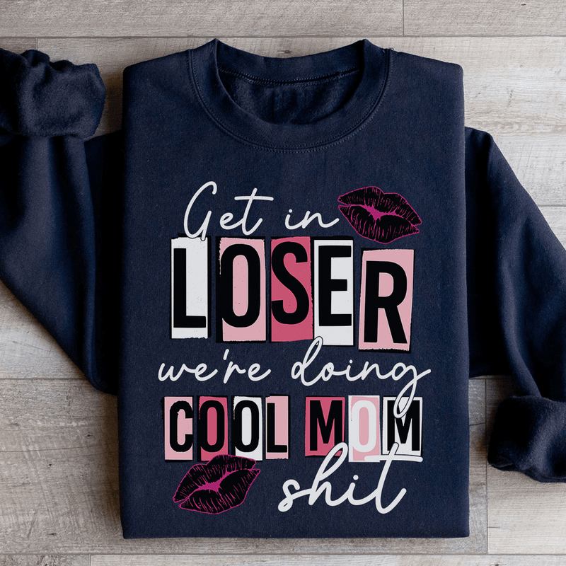 Get In Loser We're Doing Cool Mom Stuff Sweatshirt Black / S Peachy Sunday T-Shirt