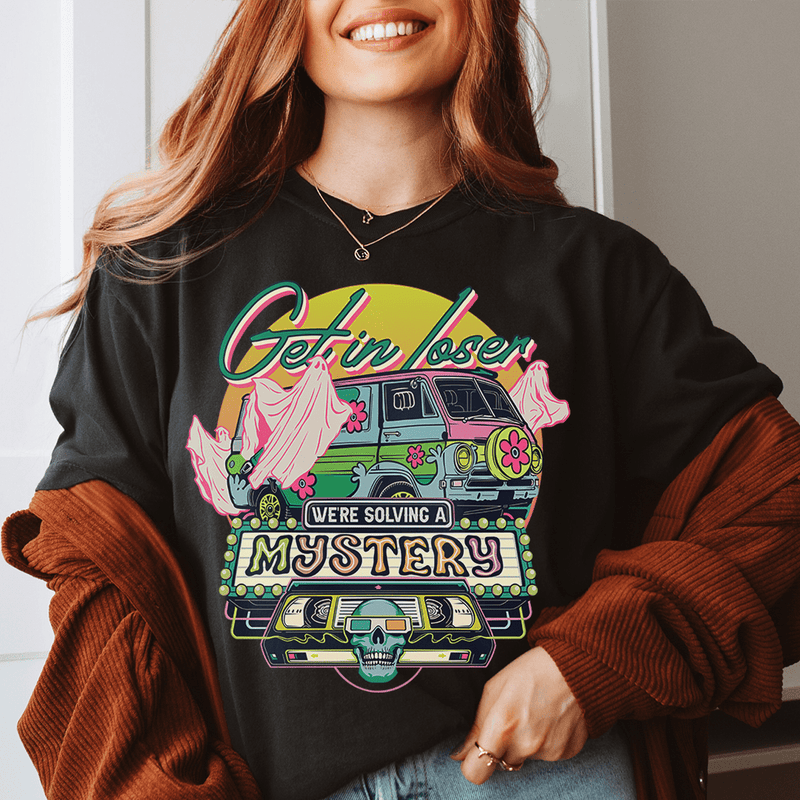 Get In Loser We're Solving A Mystery Tee Printify T-Shirt T-Shirt