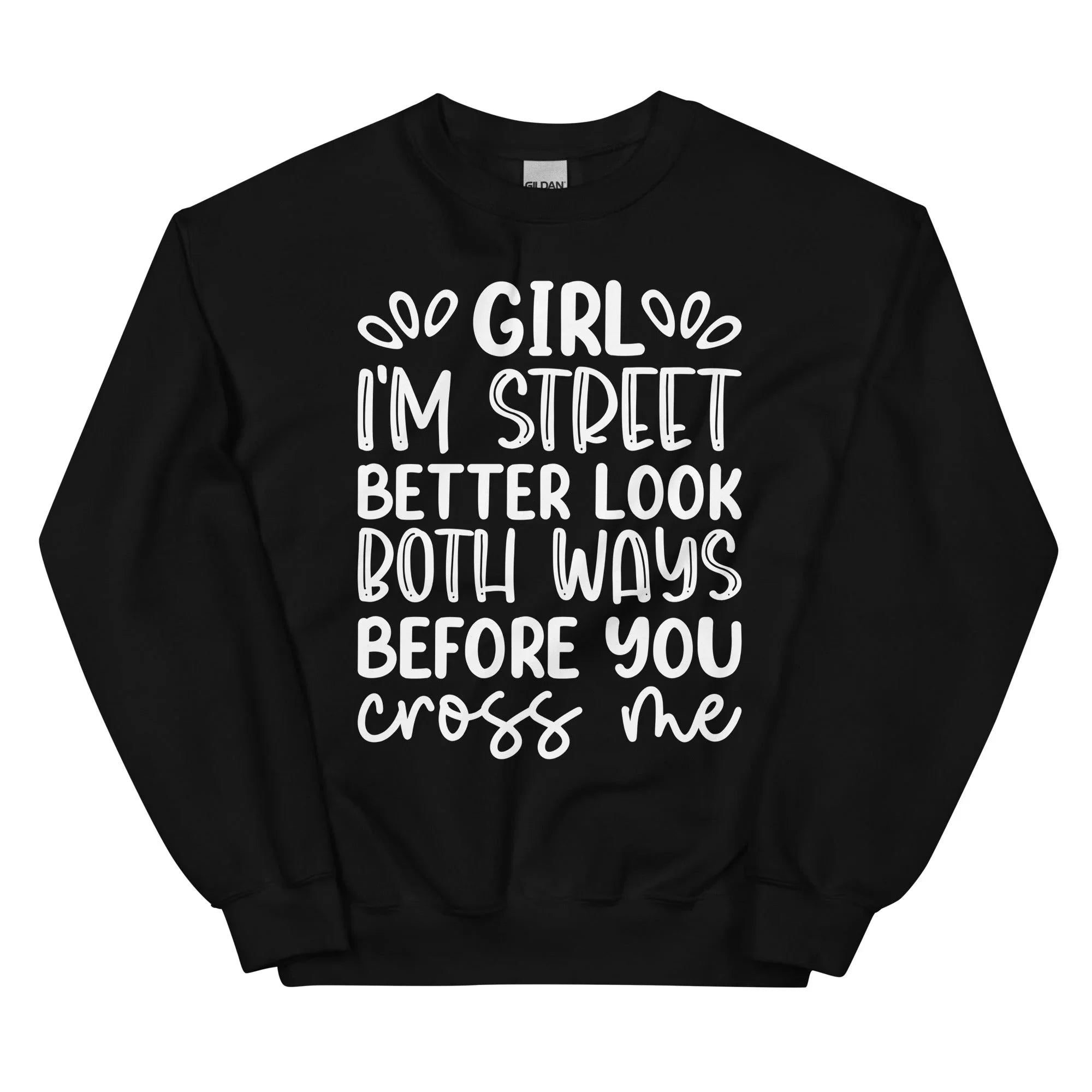 Girl I'm Street Better Look Both Ways Before You Cross Me Sweatshirt Black / S Peachy Sunday T-Shirt