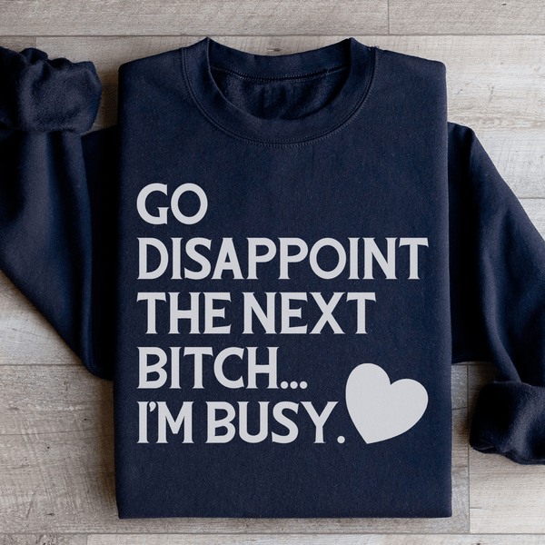 Go Disappoint The Next B I'm Busy Sweatshirt Black / S Peachy Sunday T-Shirt
