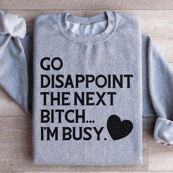 Go Disappoint The Next B I'm Busy Sweatshirt Sport Grey / S Peachy Sunday T-Shirt