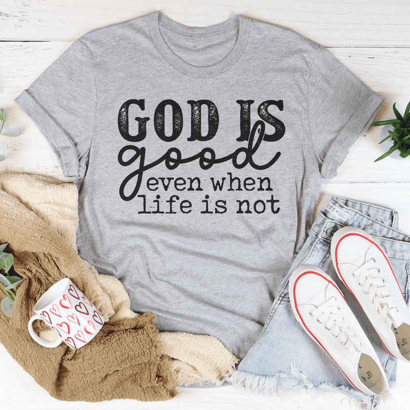 God Is Good Even When Life Is Not Tee Athletic Heather / S Peachy Sunday T-Shirt