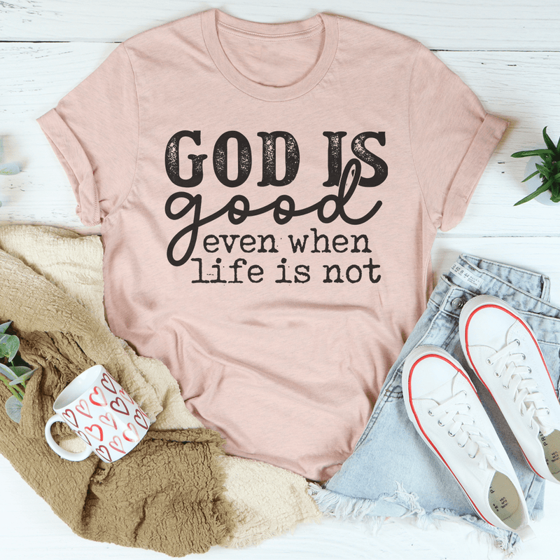 God Is Good Even When Life Is Not Tee Heather Prism Peach / S Peachy Sunday T-Shirt